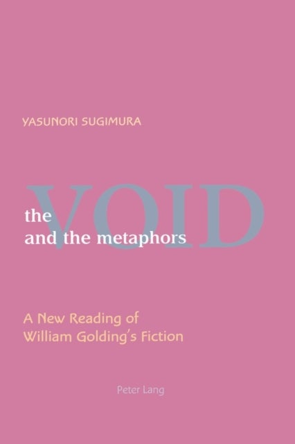 The Void and the Metaphors - A New Reading of William Golding’s Fiction