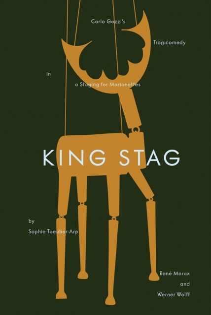 King Stag - Carlo Gozzi’s Tragicomedy in a Staging for Marionettes by Sophie Taeuber-Arp, Rene Morax, and Werner Wolff