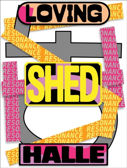 Loving Shedhalle – Resonance - 40 Years of Shedhalle Zurich