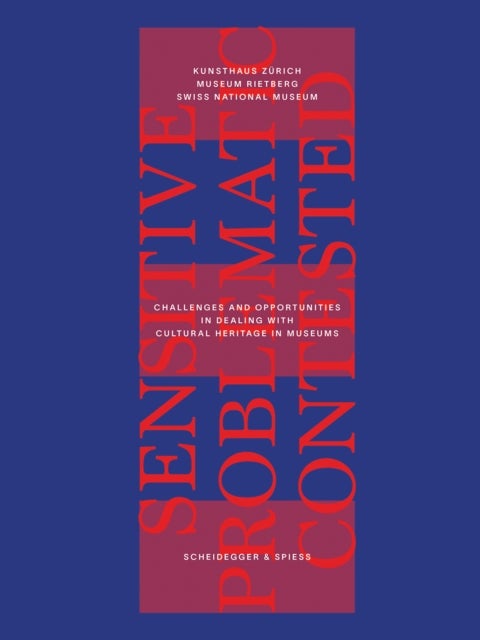 Sensitive, Problematic, Contested - Challenges and Opportunities in Dealing with Cultural Heritage in Museums