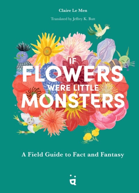 If Flowers Were Little Monsters - An Adorable Field Guide