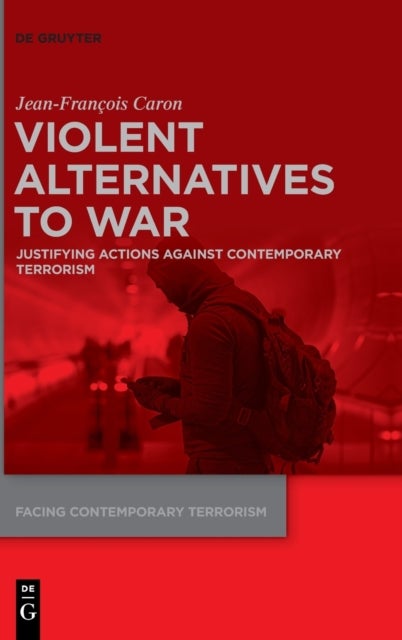 Violent Alternatives to War - Justifying Actions Against Contemporary Terrorism