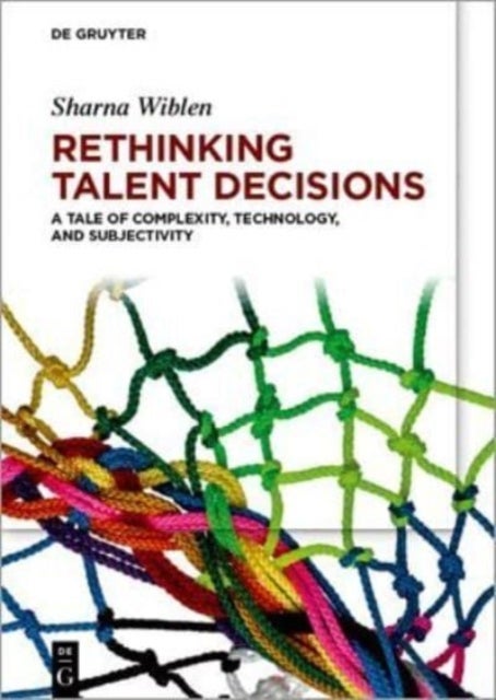 Rethinking Talent Decisions - A Tale of Complexity, Technology and Subjectivity