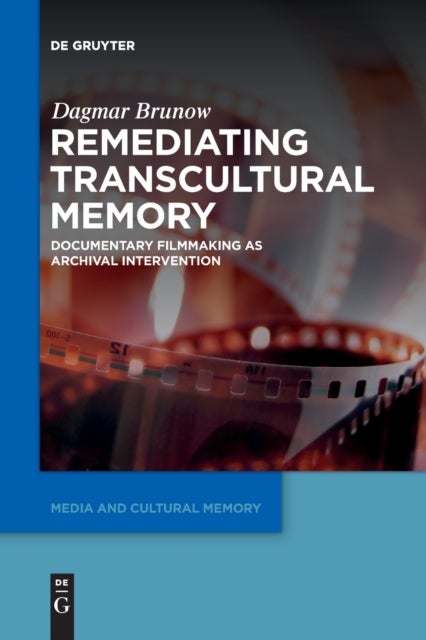 Remediating Transcultural Memory - Documentary Filmmaking as Archival Intervention