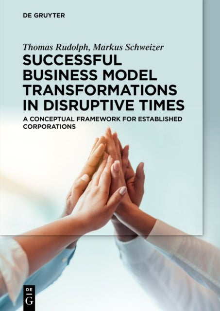 Successful Business Model Transformations in Disruptive Times - A conceptual framework for established corporations