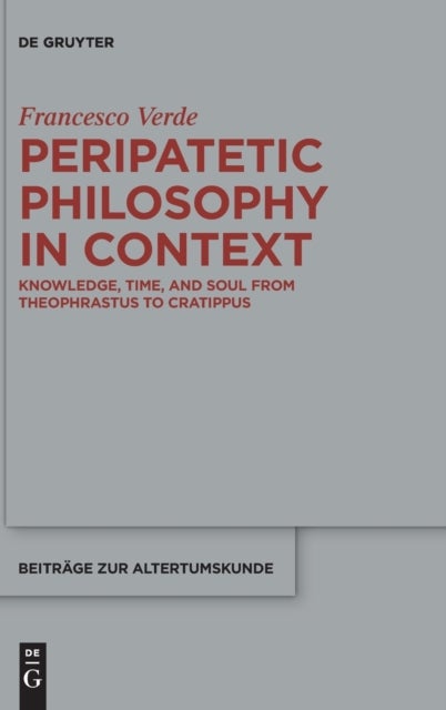 Peripatetic Philosophy in Context - Knowledge, Time, and Soul from Theophrastus to Cratippus