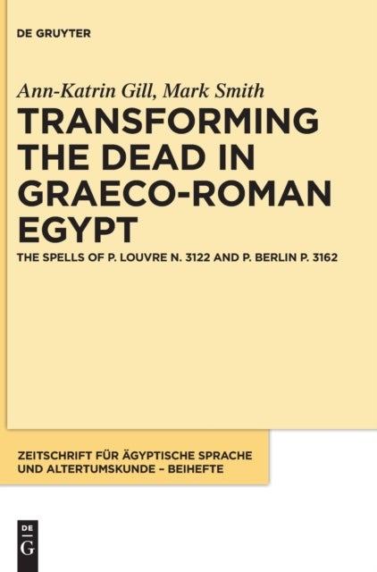 Transforming the Dead in Graeco-Roman Egypt - The Spells of P. Louvre N. 3122 and P. Berlin P. 3162