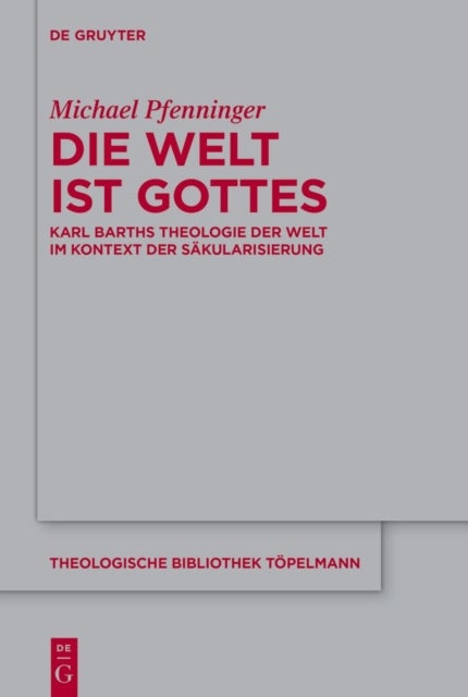 Die Welt ist Gottes - Karl Barths Theologie der Welt im Kontext der Sakularisierung