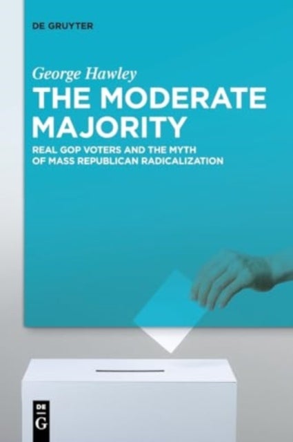 The Moderate Majority - Real GOP Voters and the Myth of Mass Republican Radicalization