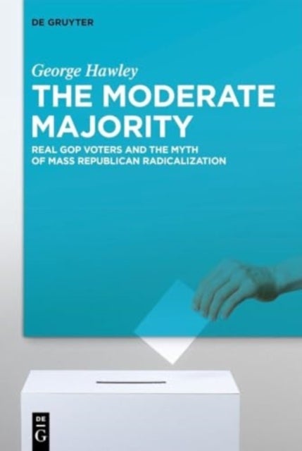 The Moderate Majority - Real GOP Voters and the Myth of Mass Republican Radicalization