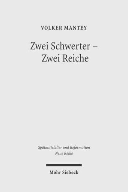 Zwei Schwerter - Zwei Reiche - Martin Luthers Zwei-Reiche-Lehre vor ihrem spatmittelalterlichen Hintergrund