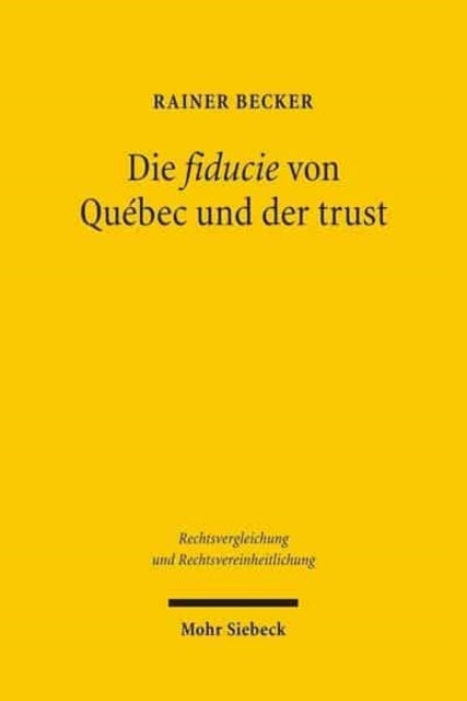Die fiducie von Quebec und der trust - Ein Vergleich mit verschiedenen Modellen fiduziarischer Rechtsfiguren im civil law