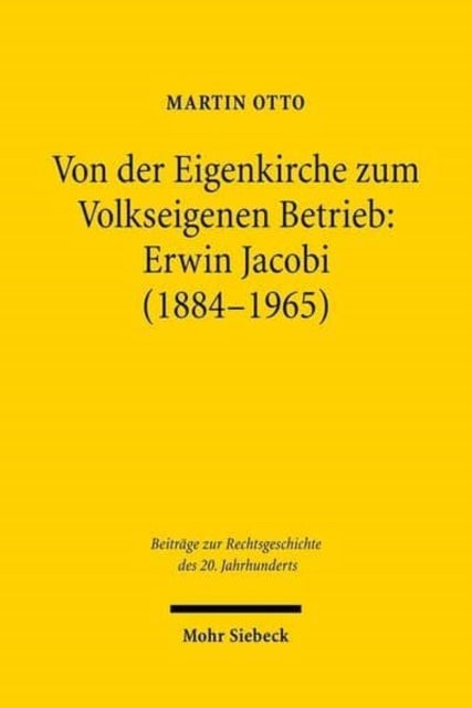 Von der Eigenkirche zum Volkseigenen Betrieb: Erwin Jacobi (1884-1965) - Arbeits-, Staats- und Kirchenrecht zwischen Kaiserreich und DDR