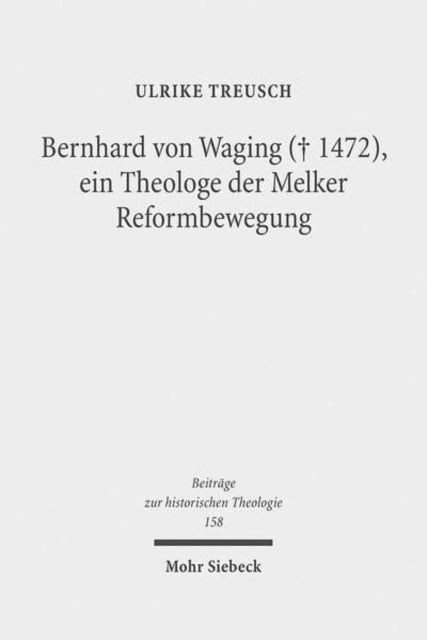 Bernhard von Waging (+ 1472), ein Theologe der Melker Reformbewegung - Monastische Theologie im 15. Jahrhundert?