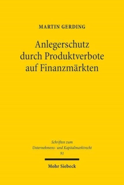 Anlegerschutz durch Produktverbote auf Finanzmarkten - Systematik, Legitimitat und praktische Handhabung der Produktintervention