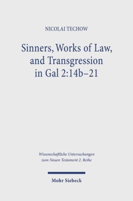 Sinners, Works of Law, and Transgression in Gal 2:14b-21 - A Study in Paul's Line of Thought