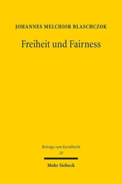 Freiheit und Fairness - Kartellrechtliche Fairnessgebote im AEUV, im Digital Markets Act und im GWB im Licht des dynamischen Ordoliberalismus