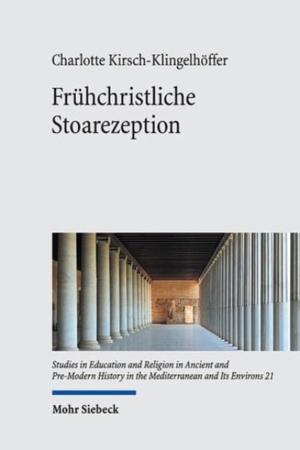 Fruhchristliche Stoarezeption - Zur Rezeption einer philosophischen Schule in den apologetischen und antiharetischen Schriften des 2. und fruhen 3. Jahrhunderts
