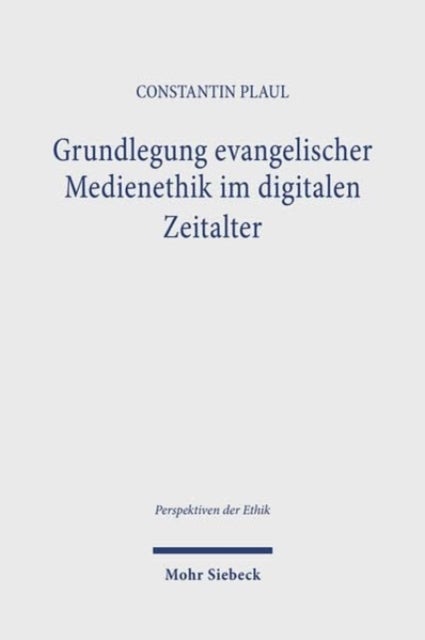 Grundlegung evangelischer Medienethik im digitalen Zeitalter - Problemgeschichtliche Hintergrunde und systematische Entfaltung