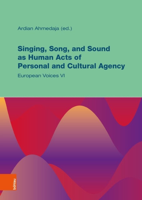 Singing, Song, and Sound as Human Acts of Personal and Cultural Agency - European Voices VI