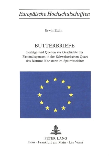Butterbriefe - Beitraege und Quellen zur Geschichte der Fastendispensen in der Schweizerischen Quart des Bistums Konstanz im Spaetmittelalter