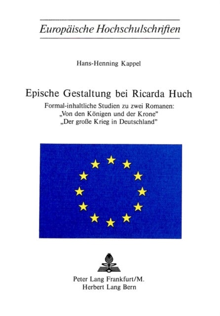 Epische Gestaltung bei Ricarda Huch - Formal-inhaltliche Studien zu zwei Romanen: «Von den Koenigen und der Krone», «Der grosse Krieg in Deutschland»