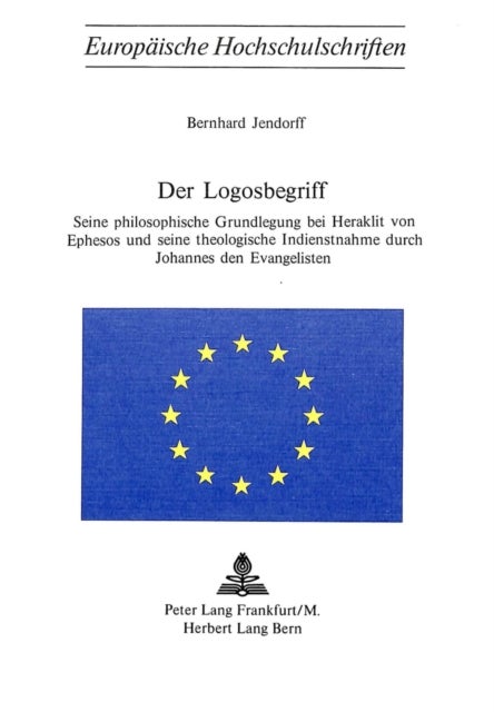 Der Logosbegriff - Seine philosophische Grundlegung bei Heraklit von Ephesos und seine theologische Indienstnahme durch Johannes den Evangelisten