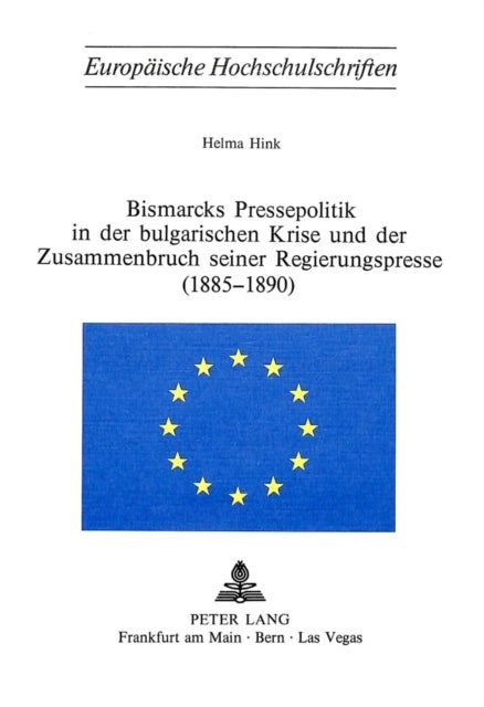 Bismarcks Pressepolitik in der bulgarischen Krise und der Zusammenbruch seiner Regierungspresse (1885-1890)