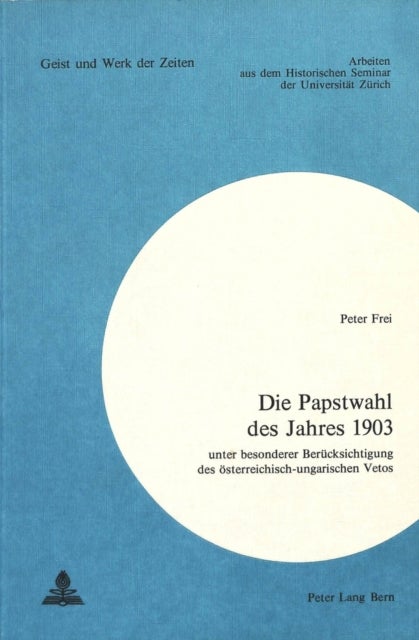 Die Papstwahl des Jahres 1903 - Unter besonderer Beruecksichtigung des oesterreichisch-ungarischen Vetos