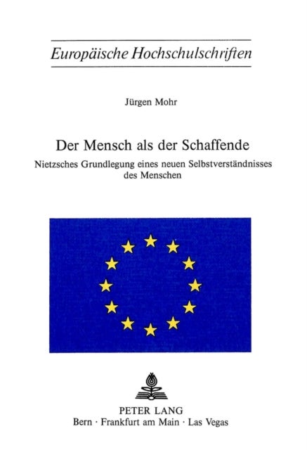 Der Mensch als der Schaffende - Nietzsches Grundlegung eines neuen Selbstverstaendnisses des Menschen
