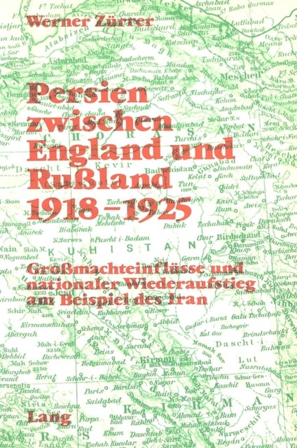 Persien zwischen England und Russland 1918-1925 - Grossmachteinfluesse und nationaler Wiederaufstieg am Beispiel des Iran