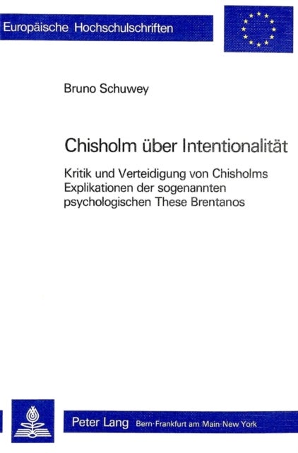 Roderick M. Chisholm ueber Intentionalitaet - Kritik und Verteidigung von Chisholms Explikationen der sogenannten psychologischen These Brentanos