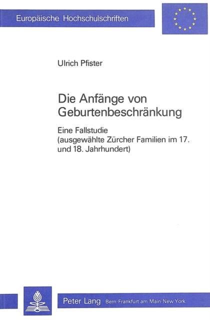Die Anfaenge von Geburtenbeschraenkung - Eine Fallstudie (ausgewaehlte Zuercher Familien im 17. und 18. Jahrhundert)