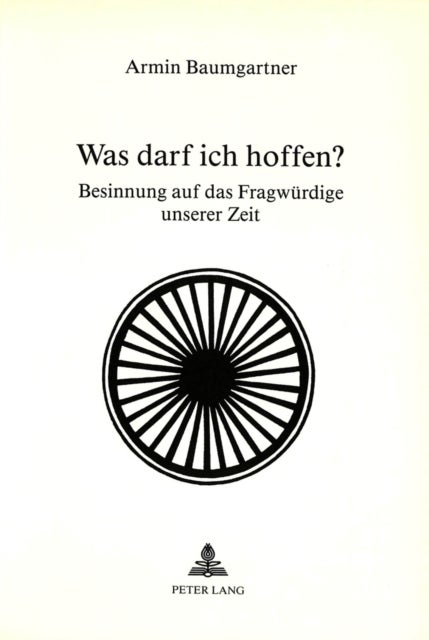 Was darf ich hoffen? - Besinnung auf das Fragwuerdige unserer Zeit