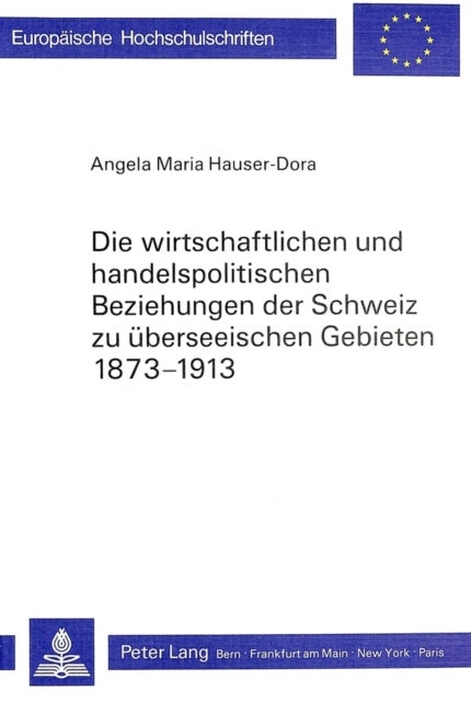 Die wirtschaftlichen und handelspolitischen Beziehungen der Schweiz zu ueberseeischen Gebieten 1873-1913 - Unter Beruecksichtigung der konjunkturellen Entwicklung