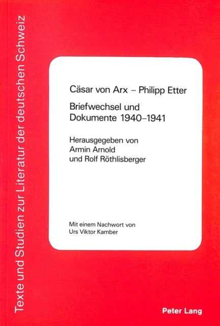 Caesar von Arx - Philipp Etter- Briefwechsel und Dokumente 1940-1941 - Mit einem Nachwort von Urs Viktor Kamber