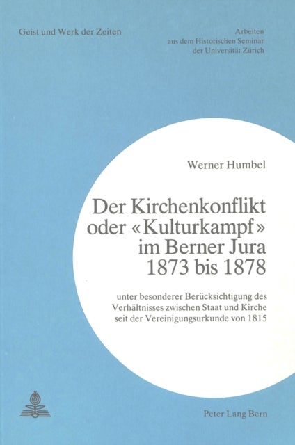 Der Kirchenkonflikt oder ¿Kulturkampf¿ im Berner Jura 1873 bis 1878 - Unter besonderer Beruecksichtigung des Verhaeltnisses zwischen Staat und Kirche seit der Vereinigungsurkunde von 1815