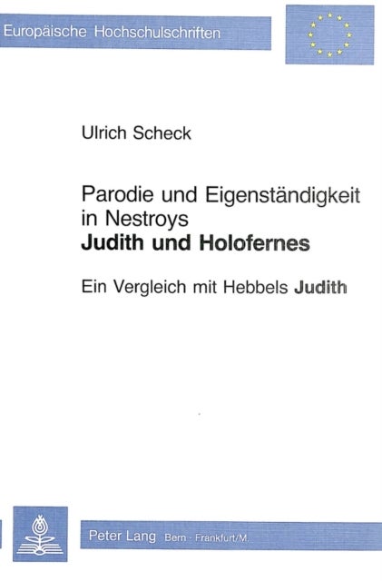 Parodie und Eigenstaendigkeit in Nestroys «Judith und Holofernes» - Ein Vergleich mit Hebbels «Judith»