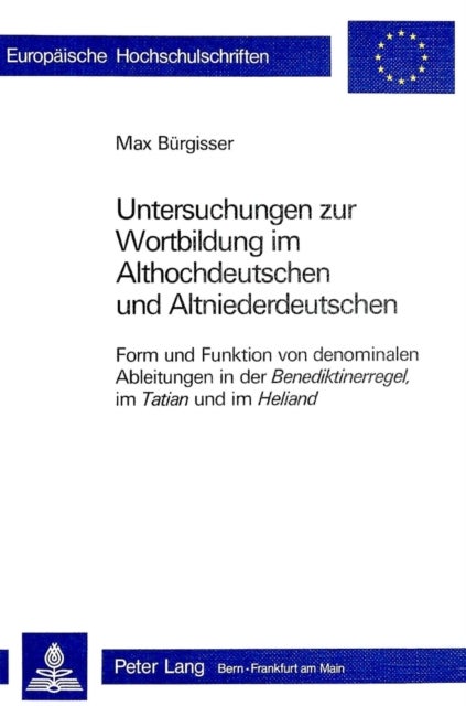 Untersuchungen zur Wortbildung im Althochdeutschen und Altnieder- deutschen - Form und Funktion von denominalen Ableitungen in der Benediktiner- regel, im Tatian und im Heliand