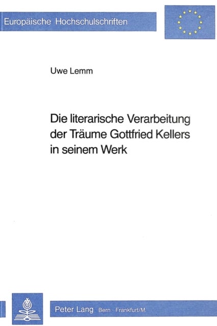 Die literarische Verarbeitung der Traeume Gottfried Kellers in seinem Werk