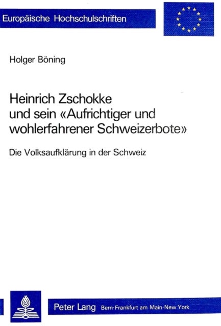 Heinrich Zschokke und sein «Aufrichtiger und wohlerfahrener Schweizerbote» - Die Volksaufklaerung in der Schweiz