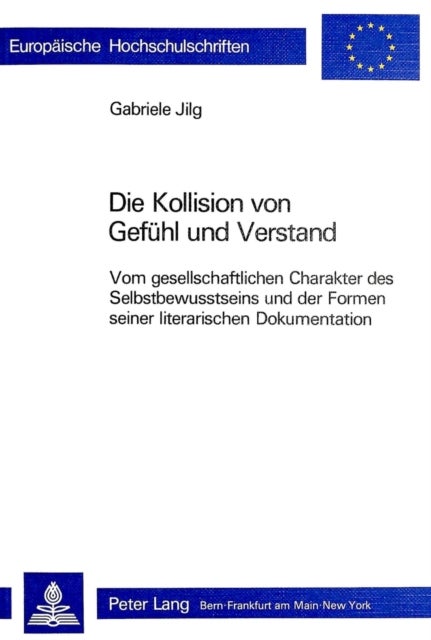 Die Kollision von Gefuehl und Verstand - Vom gesellschaftlichen Charakter des Selbstbewusstseins und der Formen seiner literarischen Dokumentation