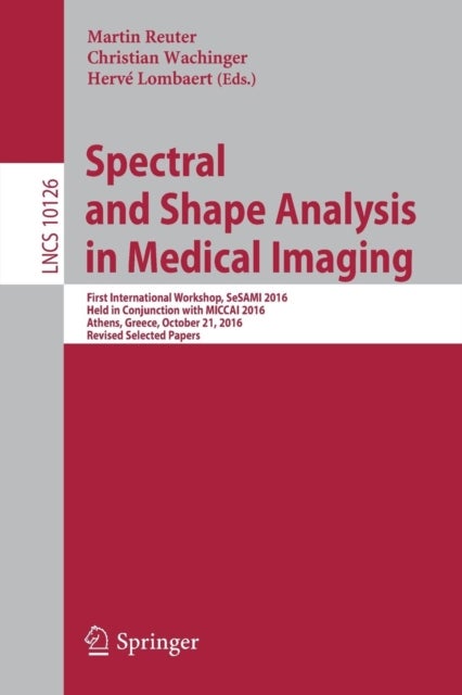 Spectral and Shape Analysis in Medical Imaging - First International Workshop, SeSAMI 2016, Held in Conjunction with MICCAI 2016, Athens, Greece, October 21, 2016, Revised Selected Papers