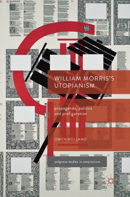 William Morris's Utopianism - Propaganda, Politics and Prefiguration