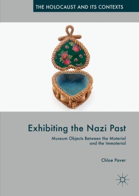 Exhibiting the Nazi Past - Museum Objects Between the Material and the Immaterial