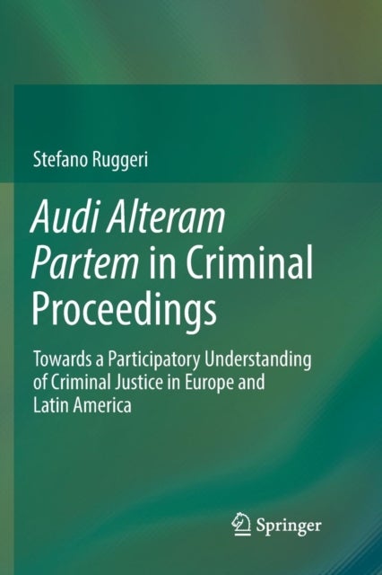 Audi Alteram Partem in Criminal Proceedings - Towards a Participatory Understanding of Criminal Justice in Europe and Latin America