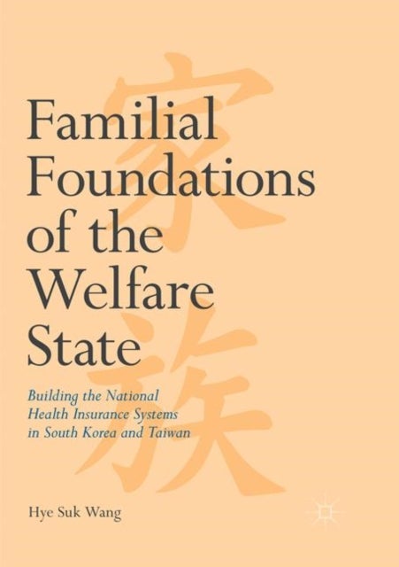 Familial Foundations of the Welfare State - Building the National Health Insurance Systems in South Korea and Taiwan