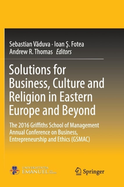 Solutions for Business, Culture and Religion in Eastern Europe and Beyond - The 2016 Griffiths School of Management Annual Conference on Business, Entrepreneurship and Ethics (GSMAC)