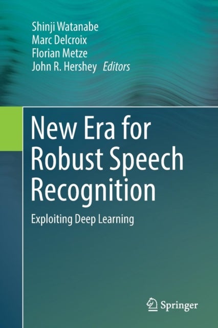 New Era for Robust Speech Recognition - Exploiting Deep Learning