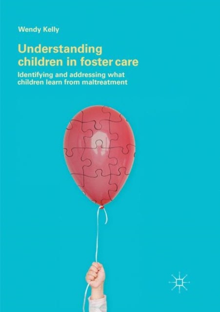 Understanding Children in Foster Care - Identifying and addressing what children learn from maltreatment